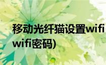 移动光纤猫设置wifi(移动光纤猫设置教程改wifi密码)