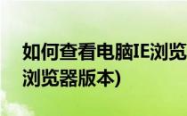 如何查看电脑IE浏览器的版本(怎么看电脑ie浏览器版本)