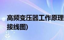 高频变压器工作原理(高频变压器工作原理及接线图)