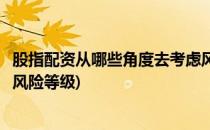 股指配资从哪些角度去考虑风险(股指配资从哪些角度去考虑风险等级)