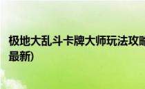 极地大乱斗卡牌大师玩法攻略(极地大乱斗卡牌大师玩法攻略最新)