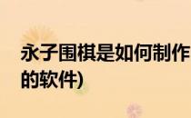 永子围棋是如何制作的(永子围棋是如何制作的软件)