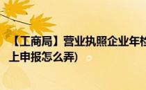 【工商局】营业执照企业年检网上申报流程(营业执照年检网上申报怎么弄)