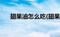 翅果油怎么吃(翅果油怎么吃效果最好)