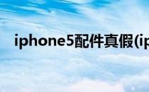 iphone5配件真假(iphone配件真假鉴别)