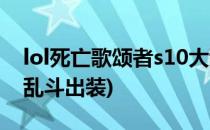 lol死亡歌颂者s10大乱斗攻略(死亡歌颂者大乱斗出装)