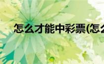 怎么才能中彩票(怎么才能中彩票500万)