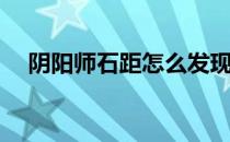 阴阳师石距怎么发现(阴阳师探索出石距)
