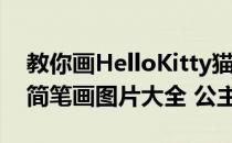 教你画HelloKitty猫的简笔画(hellokitty猫简笔画图片大全 公主)