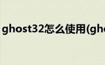 ghost32怎么使用(ghost32什么意思怎么用)