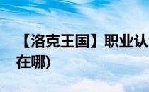 【洛克王国】职业认证任务攻略(洛克王国所在哪)