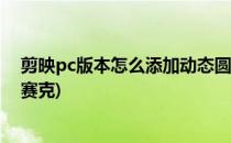 剪映pc版本怎么添加动态圆形马赛克(剪映怎么制作移动马赛克)