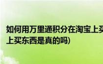 如何用万里通积分在淘宝上买东西(如何用万里通积分在淘宝上买东西是真的吗)