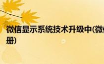 微信显示系统技术升级中(微信显示系统技术升级中请稍后注册)