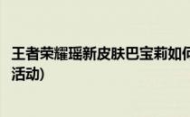 王者荣耀瑶新皮肤巴宝莉如何获得(王者荣耀瑶新皮肤巴宝莉活动)