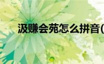 汲赚会苑怎么拼音(成语汲赚会苑拼音)