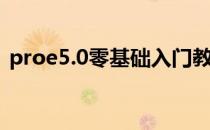 proe5.0零基础入门教程(proe5.0高级教程)