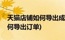 天猫店铺如何导出成交额月账单(天猫商家如何导出订单)