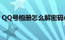 QQ号相册怎么解密码(qq相册怎么解锁密码)