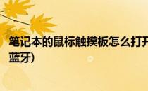 笔记本的鼠标触摸板怎么打开(笔记本的鼠标触摸板怎么打开蓝牙)