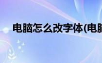 电脑怎么改字体(电脑怎么改变字体样式)