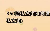 360隐私空间如何使用(360手机如何打开隐私空间)