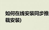 如何在线安装同步推越狱版(同步推越狱版下载安装)