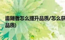 追随者怎么提升品质/怎么获得紫色追随者(如何提升追随者品质)