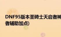 DNF95版本圣骑士天启者神思者奶爸技能加点(地下城神思者辅助加点)