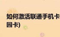 如何激活联通手机卡(如何激活联通手机卡校园卡)