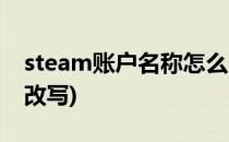 steam账户名称怎么改(steam账户名称怎么改写)