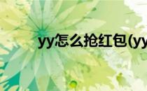 yy怎么抢红包(yy直播怎么抢红包)