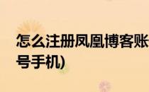 怎么注册凤凰博客账号(怎么注册凤凰博客账号手机)