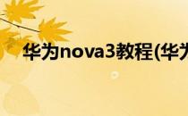 华为nova3教程(华为nova3的功能技巧)