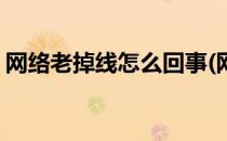 网络老掉线怎么回事(网络老掉线怎么回事儿)