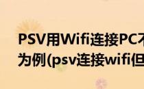 PSV用Wifi连接PC不显示怎么解决 WIN10为例(psv连接wifi但是没网)