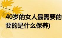 40岁的女人最需要的是什么(40岁的女人最需要的是什么保养)