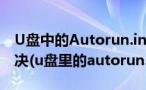 U盘中的Autorun.inf文件无法删除该如何解决(u盘里的autorun.inf)