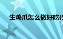 生鸡爪怎么做好吃(生鸡爪怎么做好吃?)