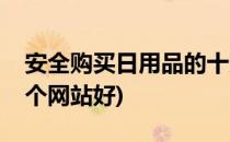 安全购买日用品的十大网站推荐(买日用品哪个网站好)