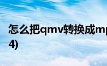 怎么把qmv转换成mp4(如何将qvl转换成mp4)
