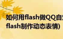 如何用flash做QQ自定义gif动画表情(如何用flash制作动态表情)