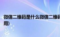 微信二维码是什么微信二维码如何用(微信我的二维码有什么用)