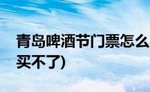 青岛啤酒节门票怎么买(青岛啤酒节门票怎么买不了)