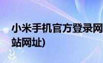 小米手机官方登录网站(小米手机官方登录网站网址)