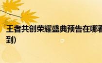 王者共创荣耀盛典预告在哪看(王者共创荣耀盛典预告在哪看到)