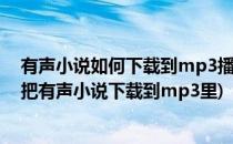 有声小说如何下载到mp3播放器或者手机里收听(手机怎么把有声小说下载到mp3里)