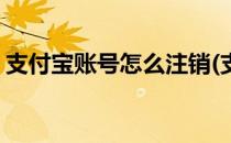 支付宝账号怎么注销(支付宝账号怎么注销掉)