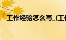 工作经验怎么写_(工作经验怎么写的范文)
