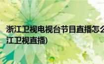 浙江卫视电视台节目直播怎么回看回放节目怎么看(怎样看浙江卫视直播)